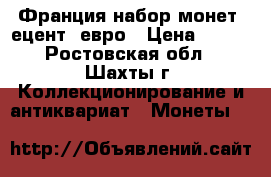 Франция набор монет 1ецент-2евро › Цена ­ 360 - Ростовская обл., Шахты г. Коллекционирование и антиквариат » Монеты   